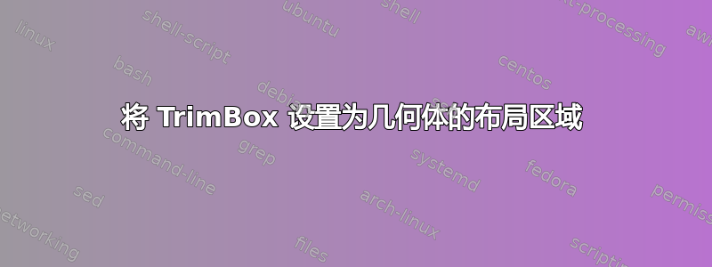 将 TrimBox 设置为几何体的布局区域