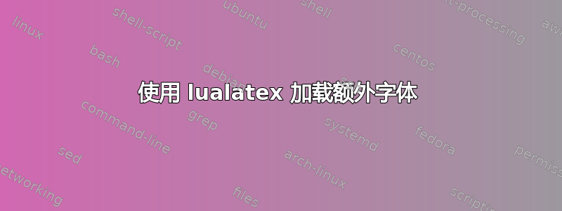 使用 lualatex 加载额外字体