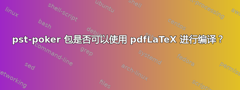 pst-poker 包是否可以使用 pdfLaTeX 进行编译？