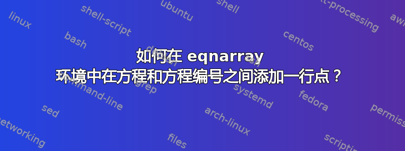 如何在 eqnarray 环境中在方程和方程编号之间添加一行点？