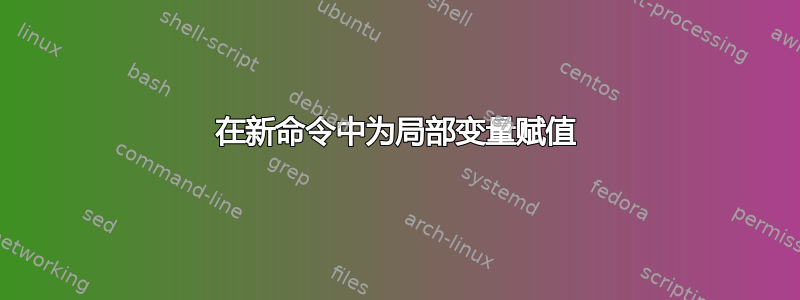 在新命令中为局部变量赋值