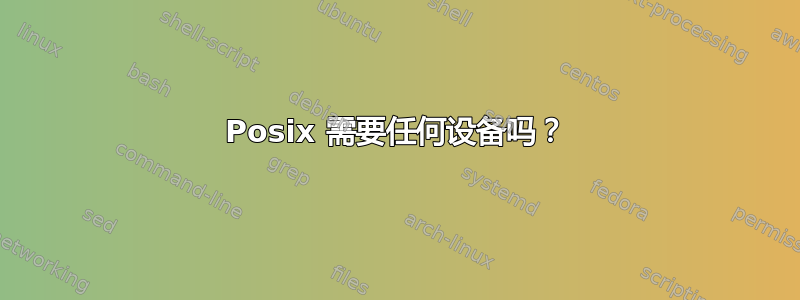 Posix 需要任何设备吗？