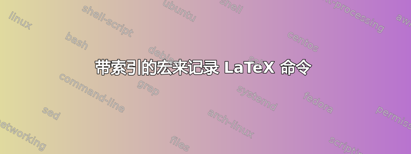 带索引的宏来记录 LaTeX 命令