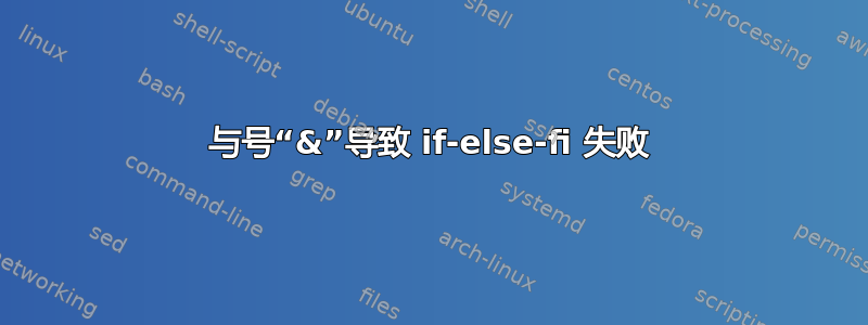 与号“&”导致 if-else-fi 失败