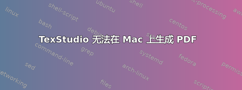 TexStudio 无法在 Mac 上生成 PDF 