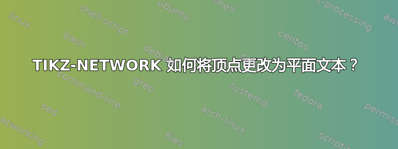 TIKZ-NETWORK 如何将顶点更改为平面文本？