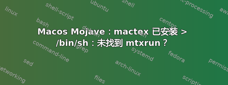 Macos Mojave：mactex 已安装 > /bin/sh：未找到 mtxrun？