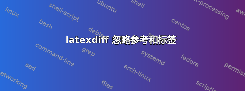 latexdiff 忽略参考和标签