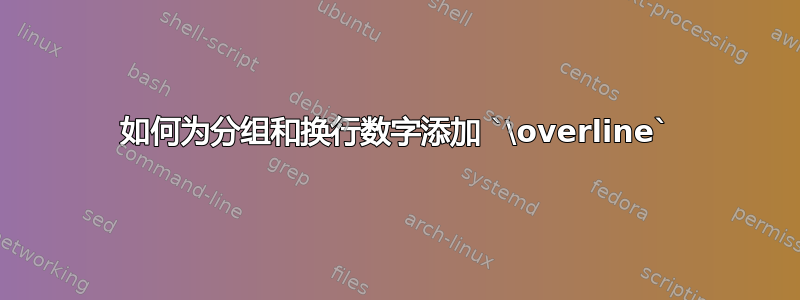 如何为分组和换行数字添加 `\overline`