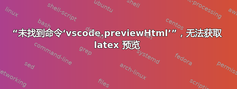 “未找到命令‘vscode.previewHtml’”，无法获取 latex 预览