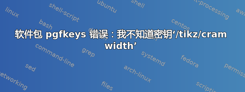 软件包 pgfkeys 错误：我不知道密钥‘/tikz/cram width’