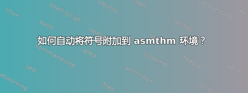 如何自动将符号附加到 asmthm 环境？