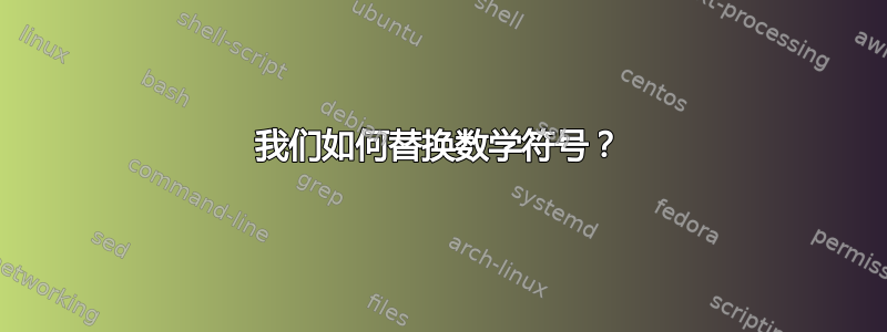 我们如何替换数学符号？