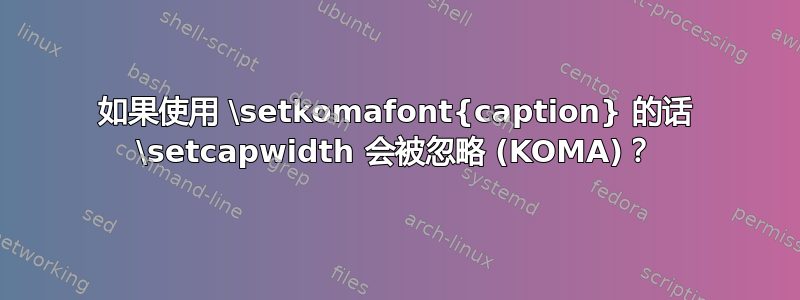 如果使用 \setkomafont{caption} 的话 \setcapwidth 会被忽略 (KOMA)？