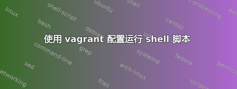 使用 vagrant 配置运行 shell 脚本