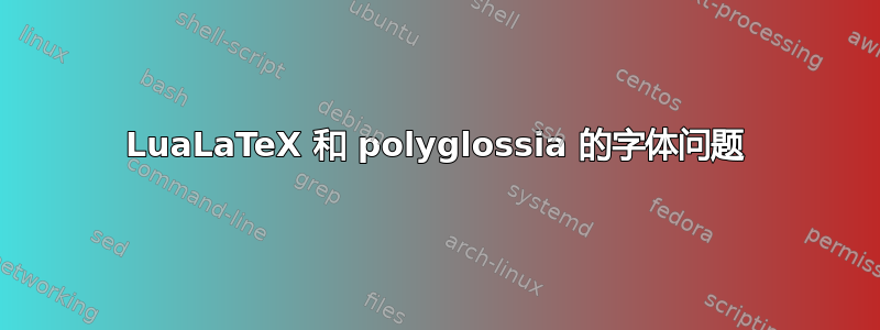 LuaLaTeX 和 polyglossia 的字体问题