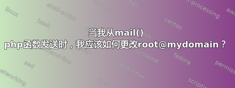 当我从mail() php函数发送时，我应该如何更改root@mydomain？