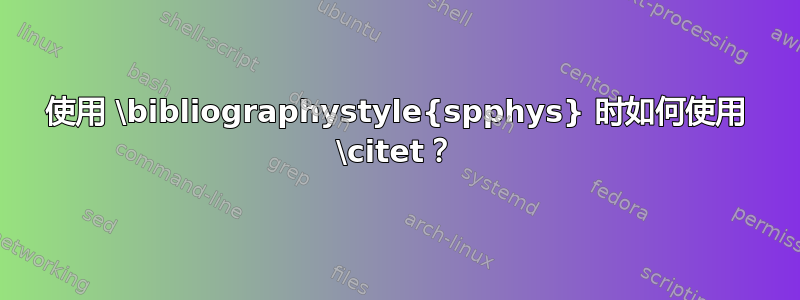 使用 \bibliographystyle{spphys} 时如何使用 \citet？