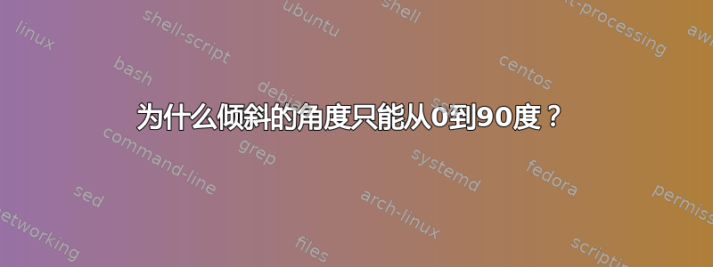 为什么倾斜的角度只能从0到90度？