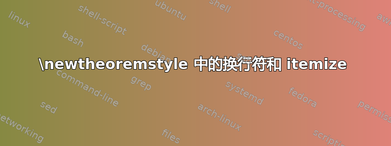 \newtheoremstyle 中的换行符和 itemize