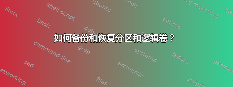 如何备份和恢复分区和逻辑卷？