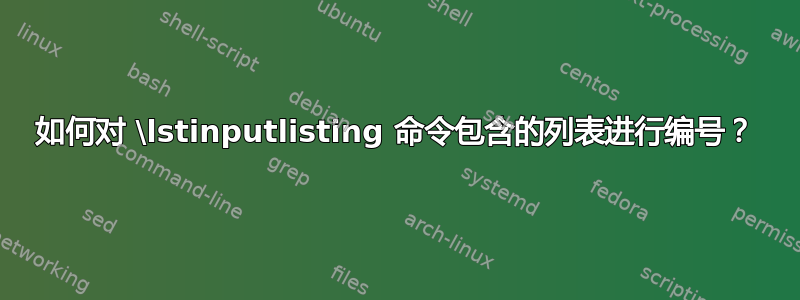 如何对 \lstinputlisting 命令包含的列表进行编号？