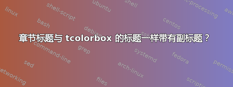 章节标题与 tcolorbox 的标题一样带有副标题？