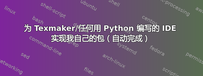 为 Texmaker/任何用 Python 编写的 IDE 实现我自己的包（自动完成）