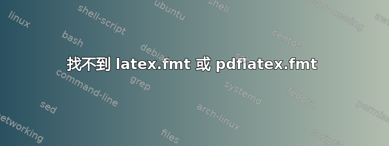 找不到 latex.fmt 或 pdflatex.fmt