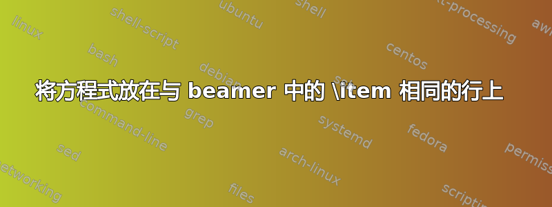 将方程式放在与 beamer 中的 \item 相同的行上 