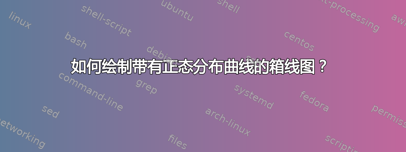 如何绘制带有正态分布曲线的箱线图？