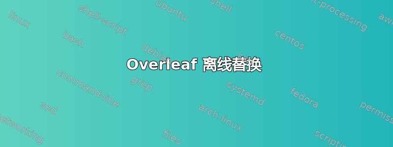 Overleaf 离线替换