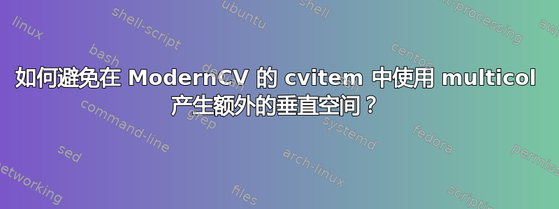 如何避免在 ModernCV 的 cvitem 中使用 multicol 产生额外的垂直空间？