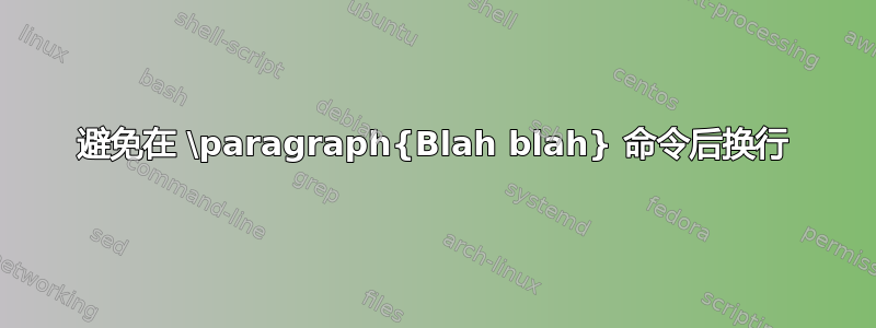 避免在 \paragraph{Blah blah} 命令后换行