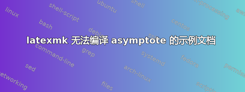 latexmk 无法编译 asymptote 的示例文档