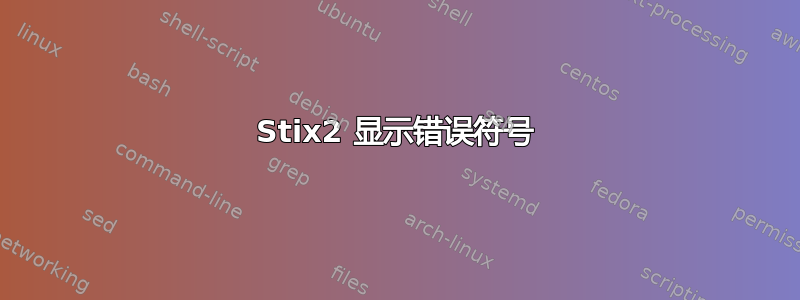 Stix2 显示错误符号