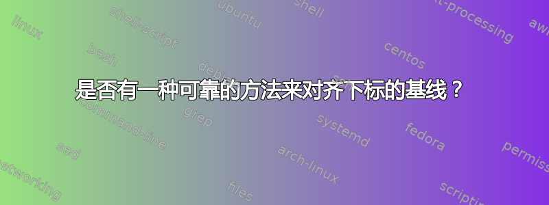 是否有一种可靠的方法来对齐下标的基线？