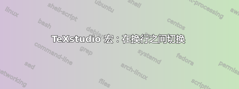 TeXstudio 宏：在换行之间切换