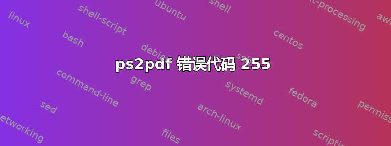 ps2pdf 错误代码 255