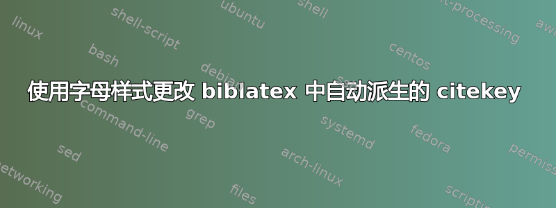 使用字母样式更改 biblatex 中自动派生的 citekey