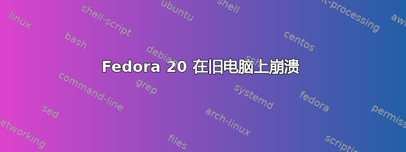 Fedora 20 在旧电脑上崩溃