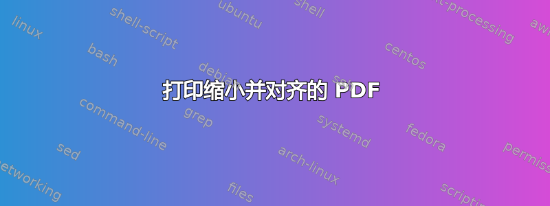 打印缩小并对齐的 PDF