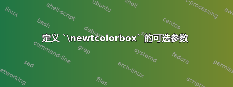 定义 `\newtcolorbox` 的可选参数