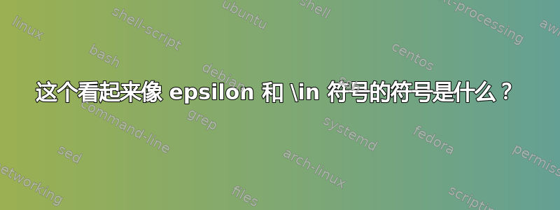 这个看起来像 epsilon 和 \in 符号的符号是什么？