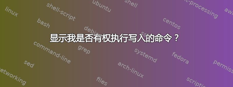 显示我是否有权执行写入的命令？