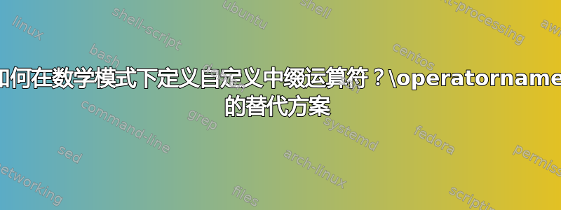 如何在数学模式下定义自定义中缀运算符？\operatorname 的替代方案