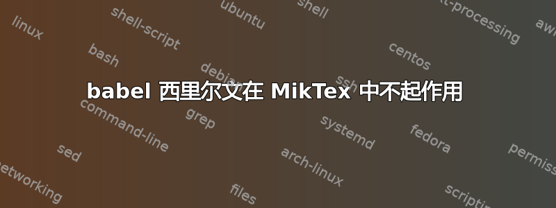 babel 西里尔文在 MikTex 中不起作用