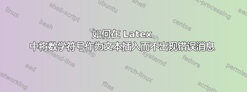 如何在 Latex 中将数学符号作为文本插入而不出现错误消息