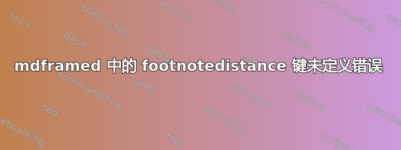 mdframed 中的 footnotedistance 键未定义错误