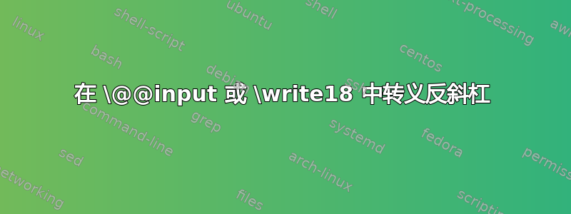 在 \@@input 或 \write18 中转义反斜杠